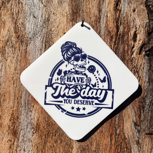 Have the day you deserve Car Window Suction Cup Sign
