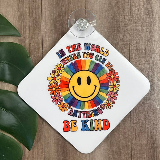 In a world where you can be anything Be Kind Car Window Suction Cup Sign