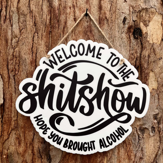 Welcome to the Shitshow - Hope you brought alcohol acrylic sign - Webster Enterprises